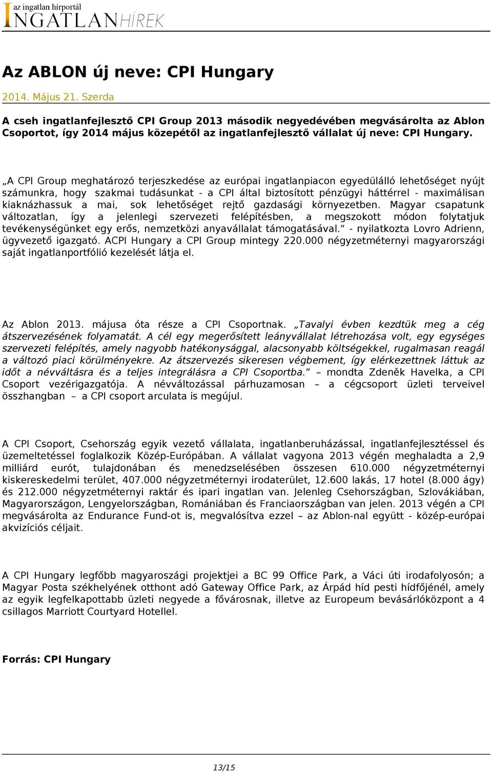 A CPI Group meghatározó terjeszkedése az európai ingatlanpiacon egyedülálló lehetőséget nyújt számunkra, hogy szakmai tudásunkat - a CPI által biztosított pénzügyi háttérrel - maximálisan