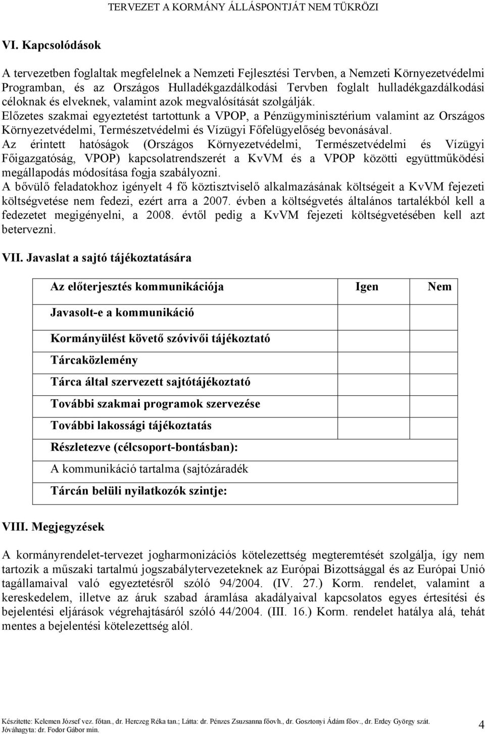 Előzetes szakmai egyeztetést tartottunk a VPOP, a Pénzügyminisztérium valamint az Országos Környezetvédelmi, Természetvédelmi és Vízügyi Főfelügyelőség bevonásával.