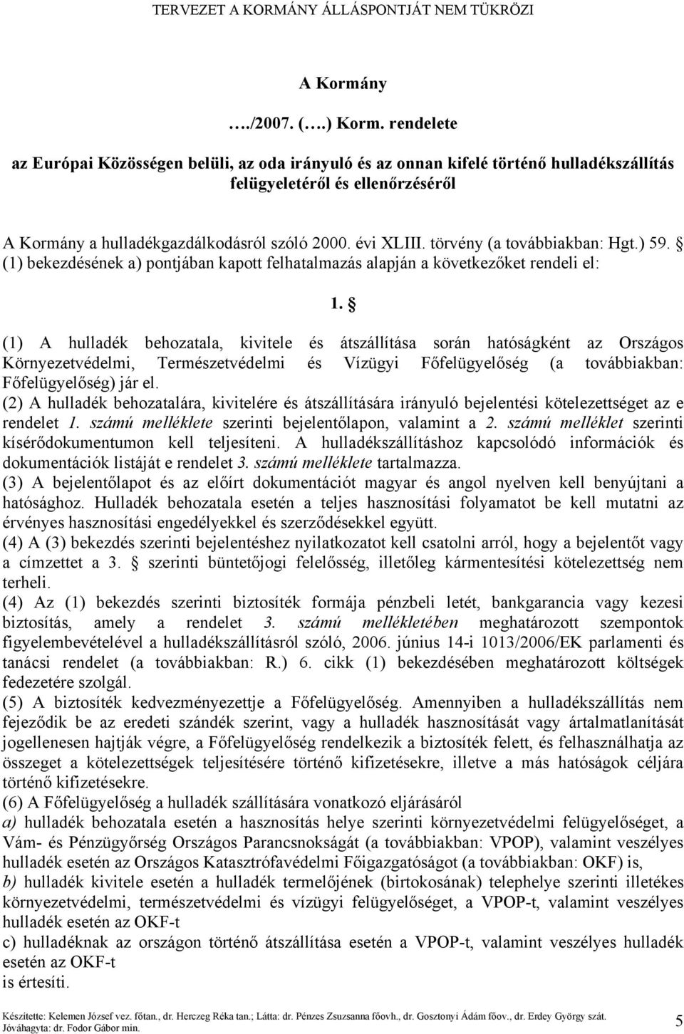 törvény (a továbbiakban: Hgt.) 59. (1) bekezdésének a) pontjában kapott felhatalmazás alapján a következőket rendeli el: 1.