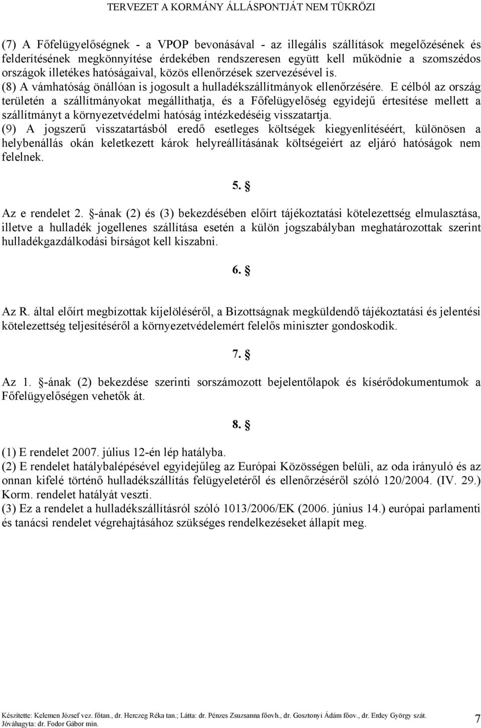 E célból az ország területén a szállítmányokat megállíthatja, és a Főfelügyelőség egyidejű értesítése mellett a szállítmányt a környezetvédelmi hatóság intézkedéséig visszatartja.