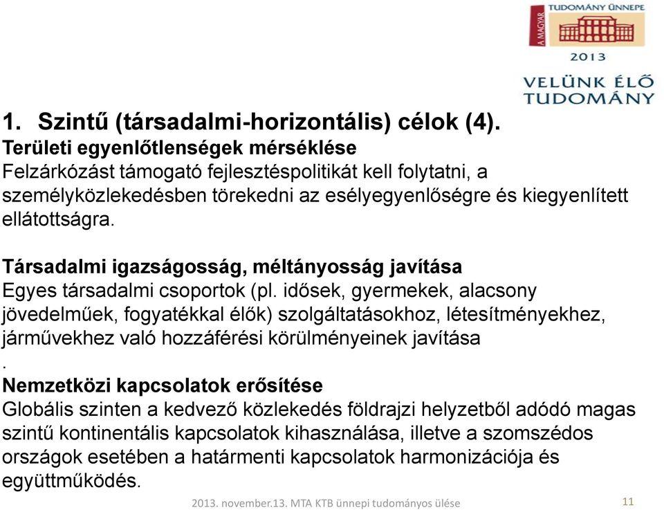 Társadalmi igazságosság, méltányosság javítása Egyes társadalmi csoportok (pl.