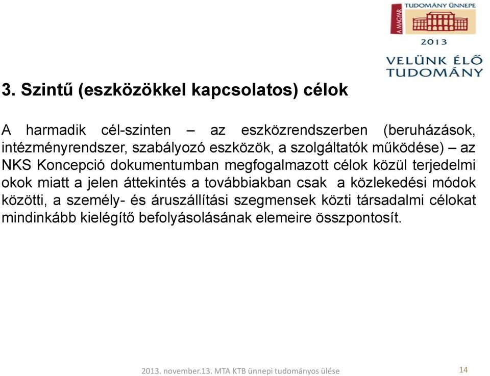 miatt a jelen áttekintés a továbbiakban csak a közlekedési módok közötti, a személy- és áruszállítási szegmensek közti