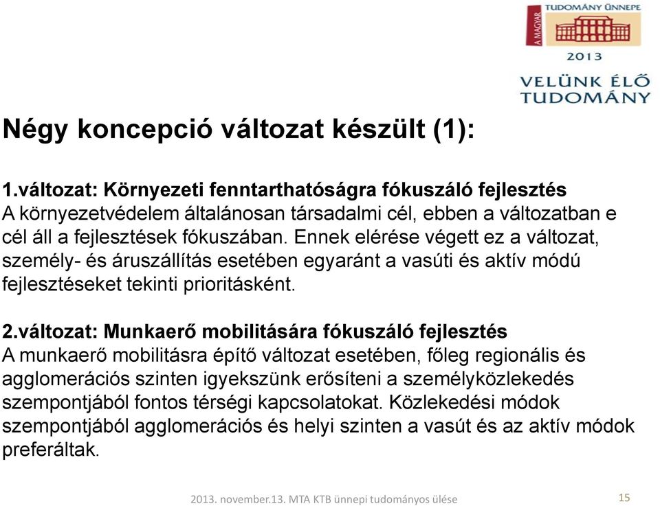 Ennek elérése végett ez a változat, személy- és áruszállítás esetében egyaránt a vasúti és aktív módú fejlesztéseket tekinti prioritásként. 2.