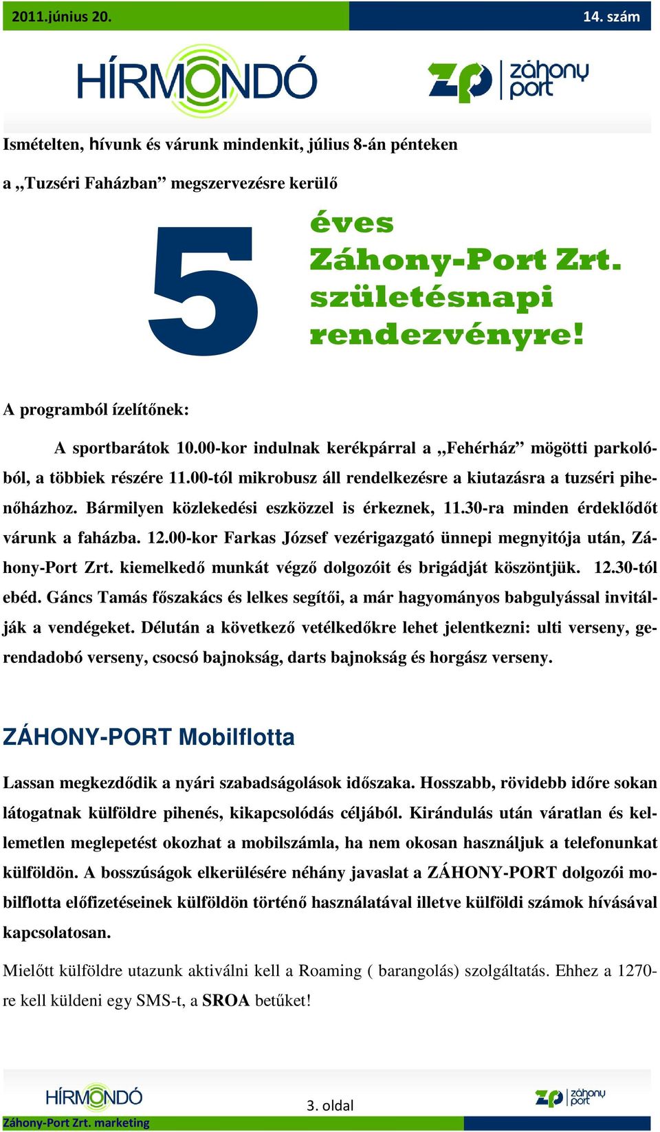 30-ra minden érdeklıdıt várunk a faházba. 12.00-kor Farkas József vezérigazgató ünnepi megnyitója után, Záhony-Port Zrt. kiemelkedı munkát végzı dolgozóit és brigádját köszöntjük. 12.30-tól ebéd.