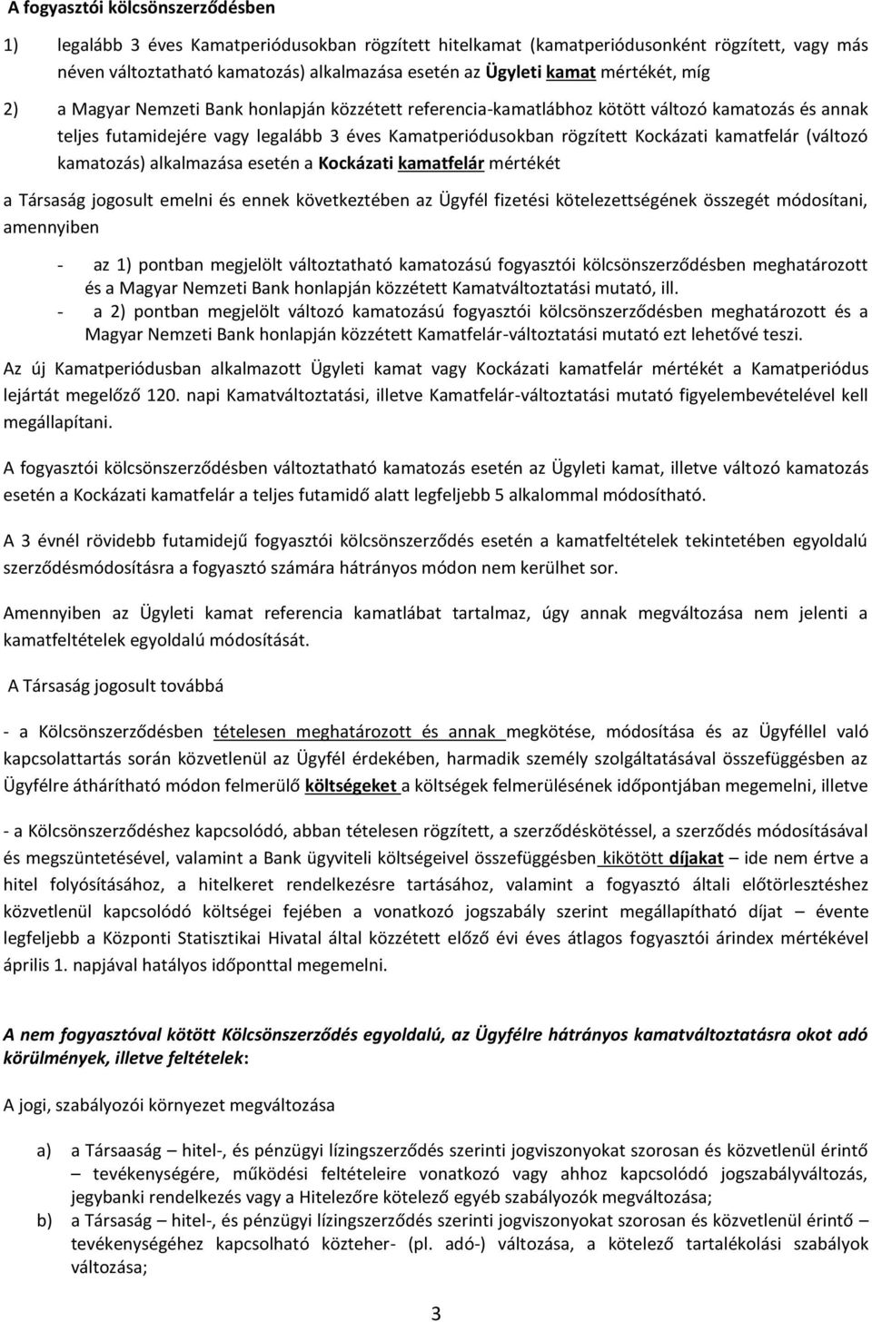 kamatfelár (változó kamatozás) alkalmazása esetén a Kockázati kamatfelár mértékét a Társaság jogosult emelni és ennek következtében az Ügyfél fizetési kötelezettségének összegét módosítani,