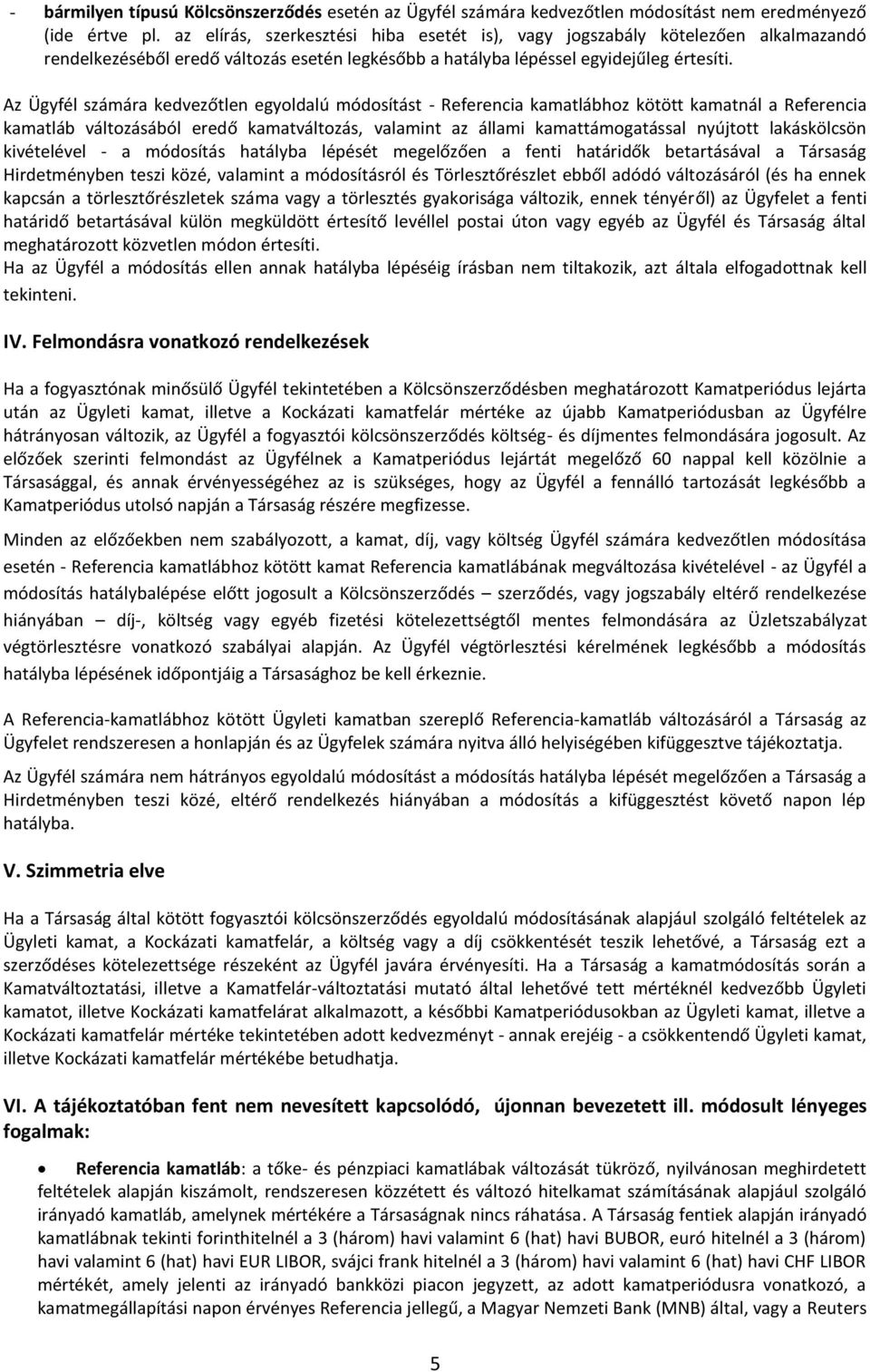 Az Ügyfél számára kedvezőtlen egyoldalú módosítást - Referencia kamatlábhoz kötött kamatnál a Referencia kamatláb változásából eredő kamatváltozás, valamint az állami kamattámogatással nyújtott