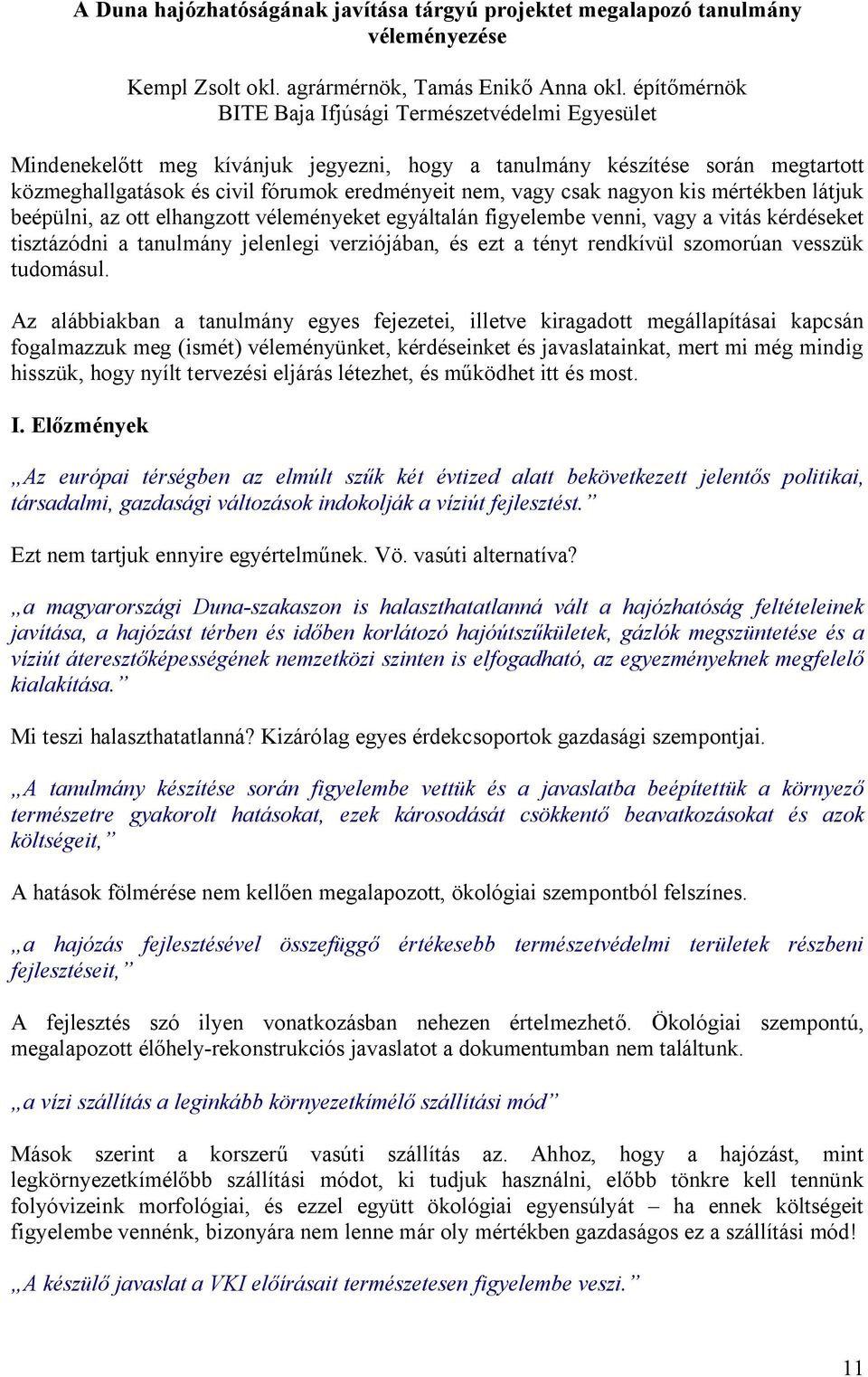 csak nagyon kis mértékben látjuk beépülni, az ott elhangzott véleményeket egyáltalán figyelembe venni, vagy a vitás kérdéseket tisztázódni a tanulmány jelenlegi verziójában, és ezt a tényt rendkívül