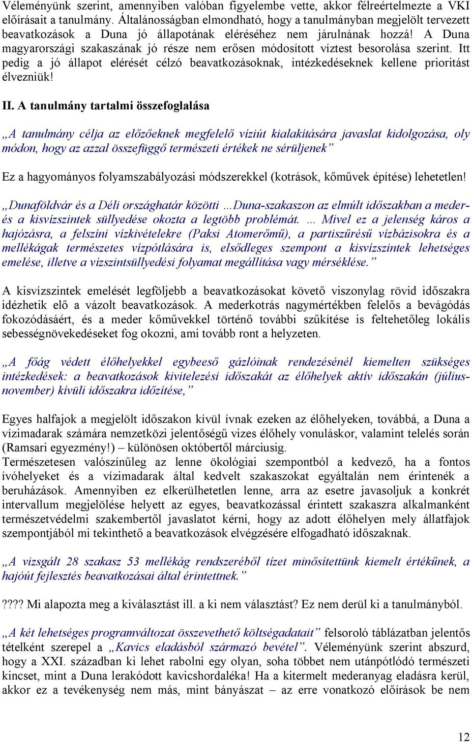 A Duna magyarországi szakaszának jó része nem erősen módosított víztest besorolása szerint. Itt pedig a jó állapot elérését célzó beavatkozásoknak, intézkedéseknek kellene prioritást élvezniük! II.