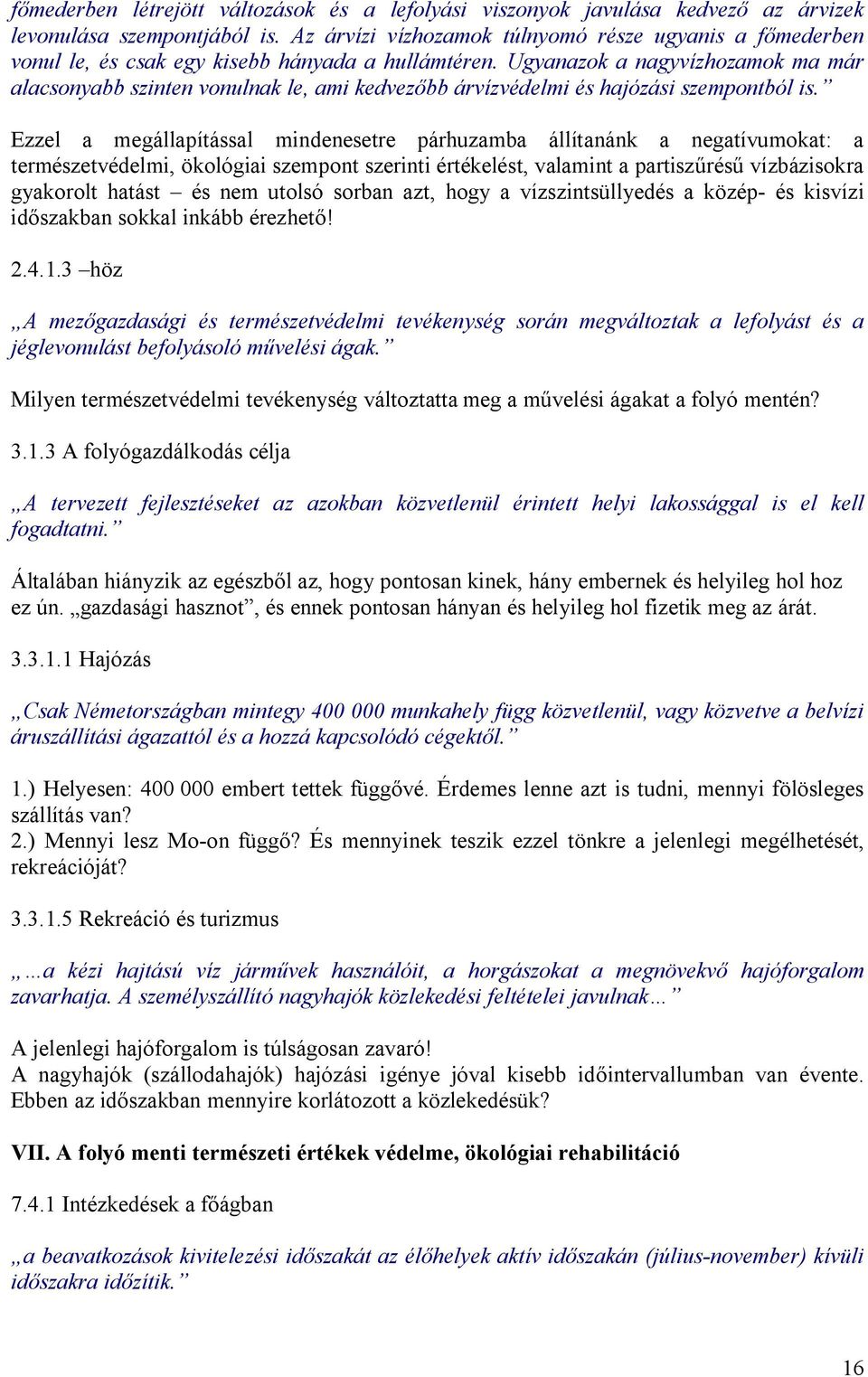 Ugyanazok a nagyvízhozamok ma már alacsonyabb szinten vonulnak le, ami kedvezőbb árvízvédelmi és hajózási szempontból is.