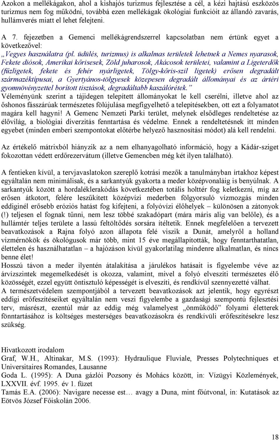 üdülés, turizmus) is alkalmas területek lehetnek a Nemes nyarasok, Fekete diósok, Amerikai kőrisesek, Zöld juharosok, Akácosok területei, valamint a Ligeterdők (fűzligetek, fekete és fehér