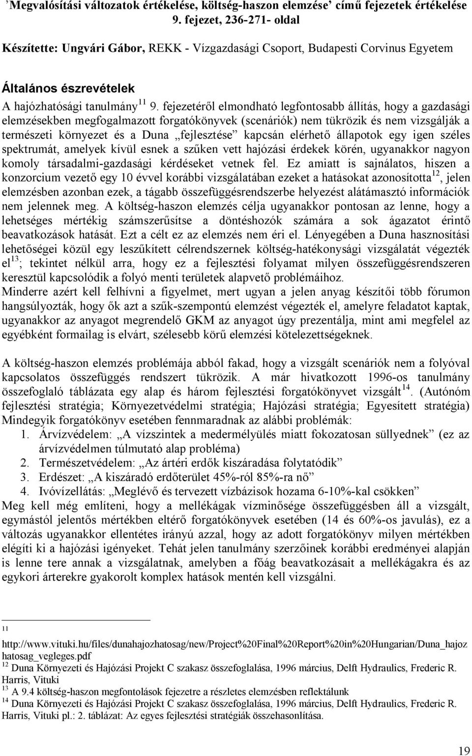 fejezetéről elmondható legfontosabb állítás, hogy a gazdasági elemzésekben megfogalmazott forgatókönyvek (scenáriók) nem tükrözik és nem vizsgálják a természeti környezet és a Duna fejlesztése