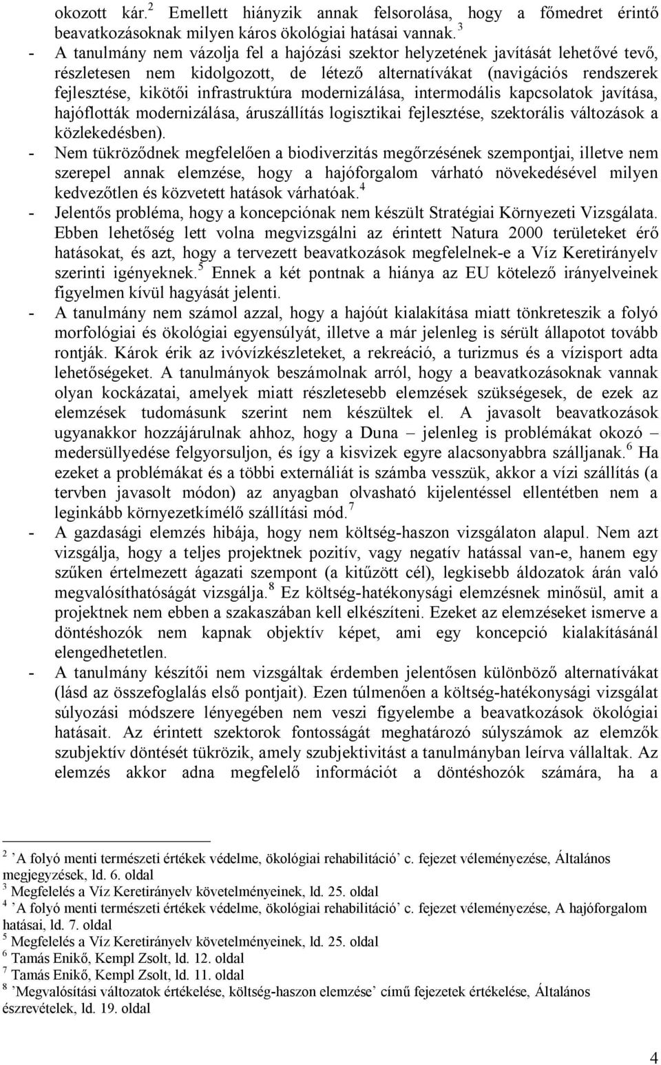 infrastruktúra modernizálása, intermodális kapcsolatok javítása, hajóflották modernizálása, áruszállítás logisztikai fejlesztése, szektorális változások a közlekedésben).