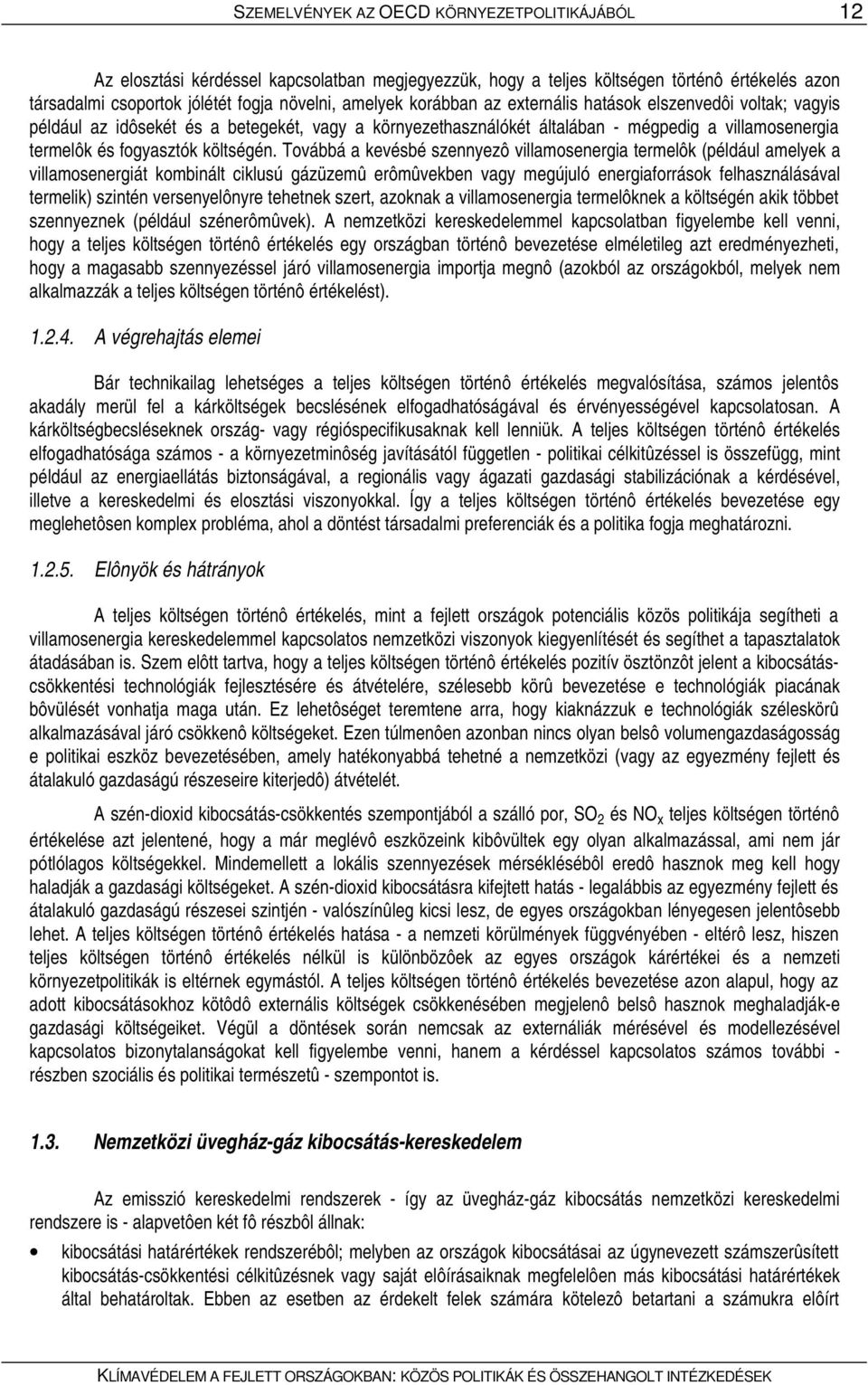 Továbbá a kevésbé szennyezô villamosenergia termelôk (például amelyek a villamosenergiát kombinált ciklusú gázüzemû erômûvekben vagy megújuló energiaforrások felhasználásával termelik) szintén