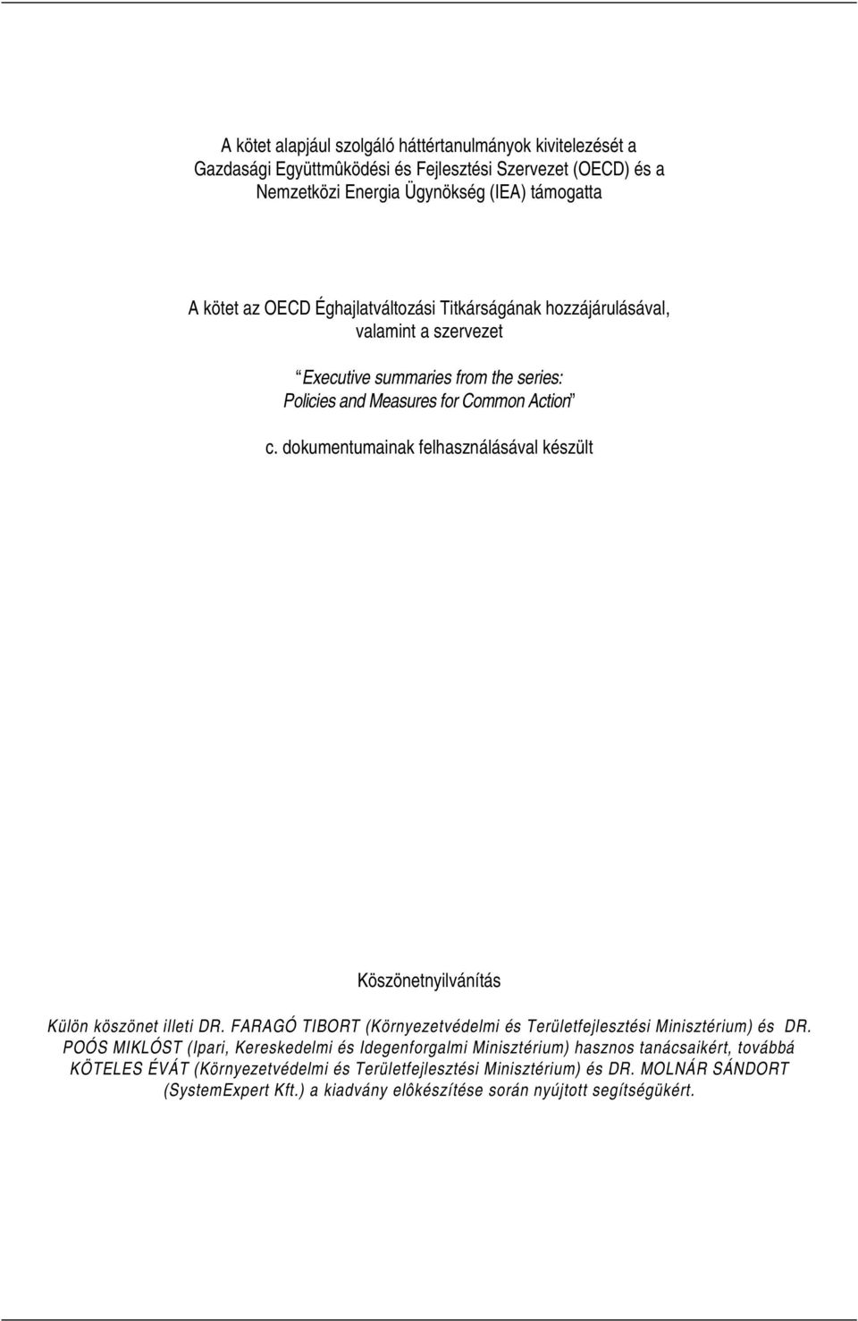 dokumentumainak felhasználásával készült Köszönetnyilvánítás Külön köszönet illeti DR. FARAGÓ TIBORT (Környezetvédelmi és Területfejlesztési Minisztérium) és DR.