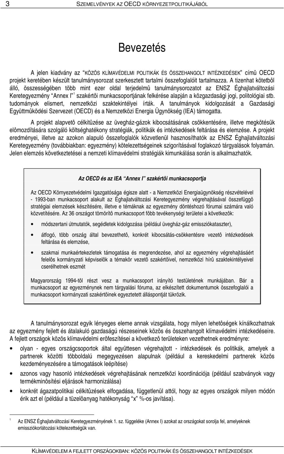 A tizenhat kötetbôl álló, összességében több mint ezer oldal terjedelmû tanulmánysorozatot az ENSZ Éghajlatváltozási Keretegyezmény Annex I 1 szakértôi munkacsoportjának felkérése alapján a