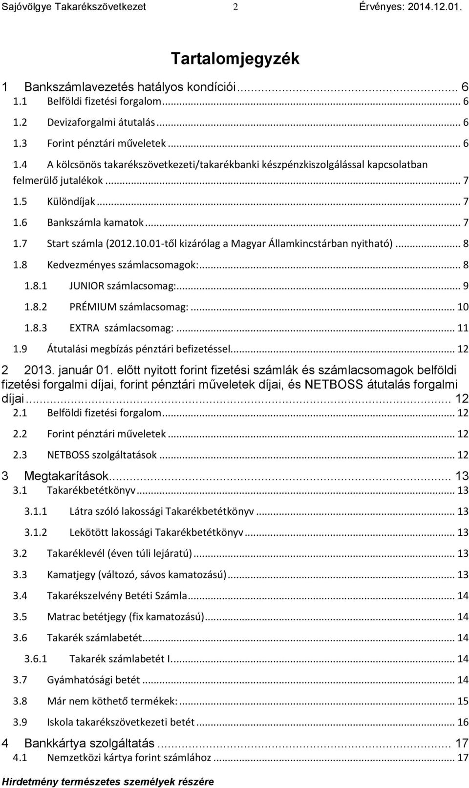 .. 9 1.8.2 PRÉMIUM számlacsomag:... 10 1.8.3 EXTRA számlacsomag:... 11 1.9 Átutalási megbízás pénztári befizetéssel... 12 2 2013. január 01.