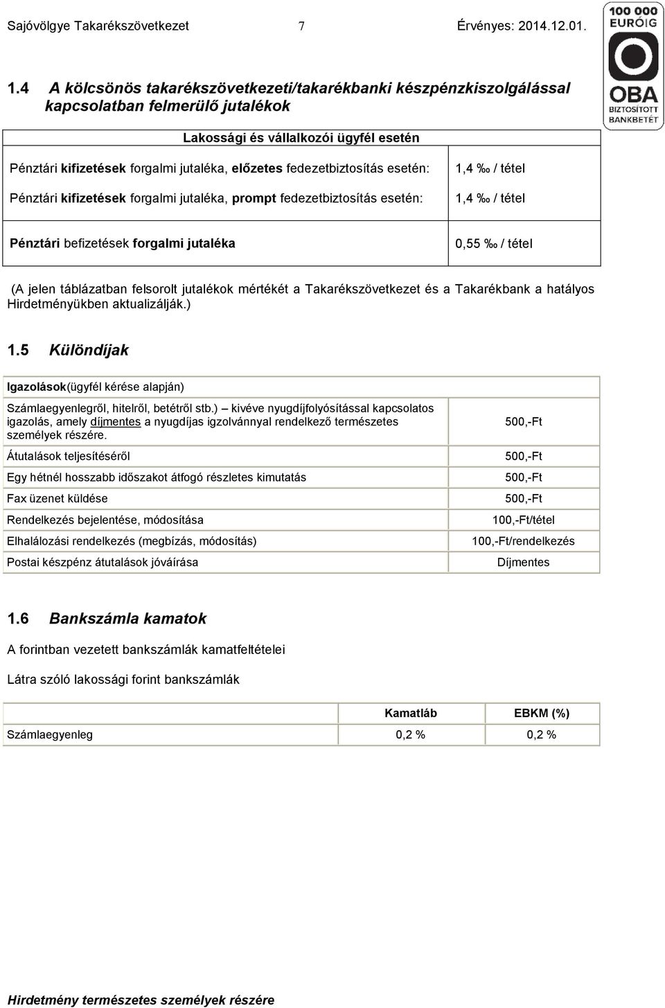 fedezetbiztosítás esetén: Pénztári kifizetések forgalmi jutaléka, prompt fedezetbiztosítás esetén: 1,4 / tétel 1,4 / tétel Pénztári befizetések forgalmi jutaléka 0,55 / tétel (A jelen táblázatban