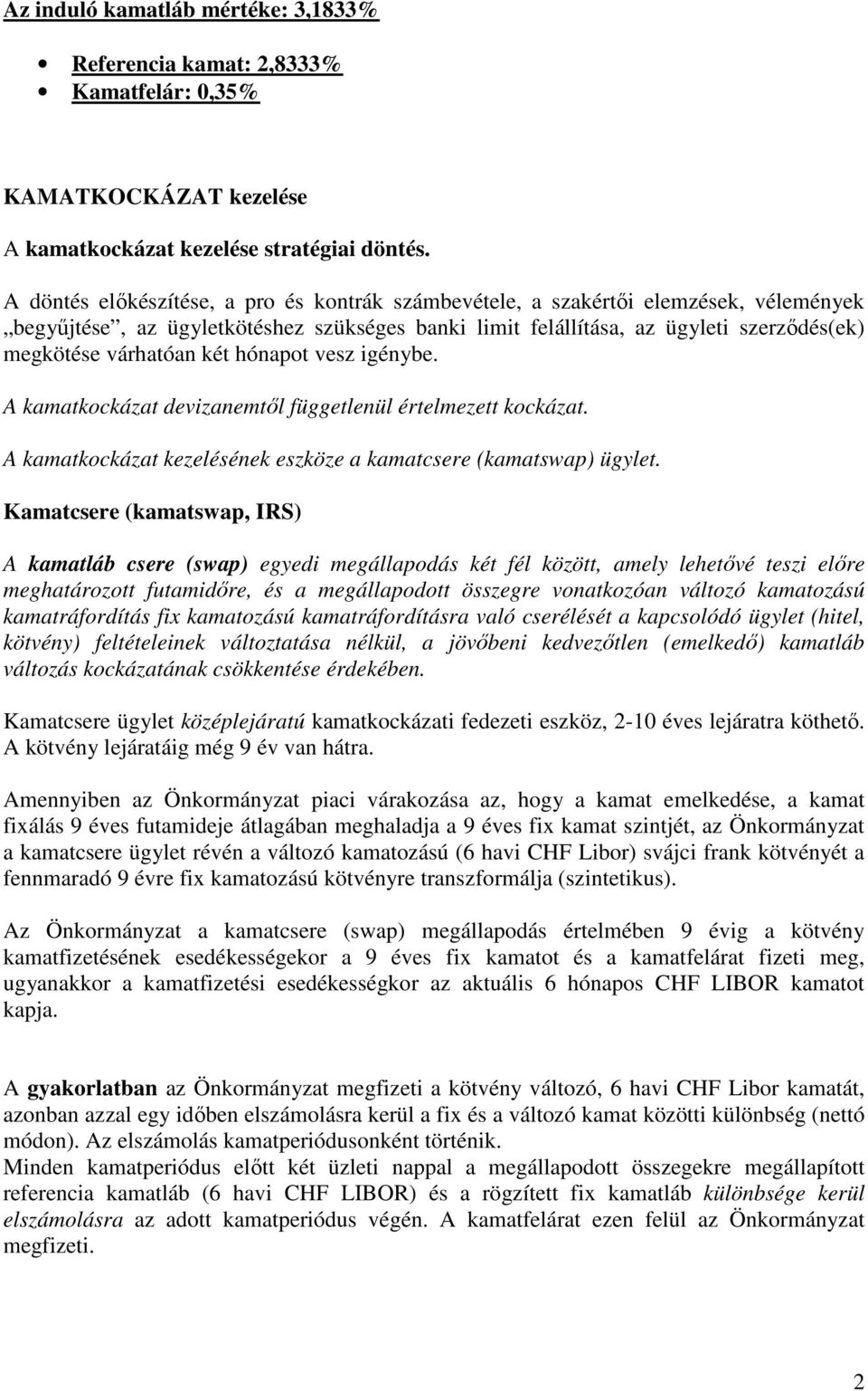 két hónapot vesz igénybe. A kamatkockázat devizanemtıl függetlenül értelmezett kockázat. A kamatkockázat kezelésének eszköze a kamatcsere (kamatswap) ügylet.