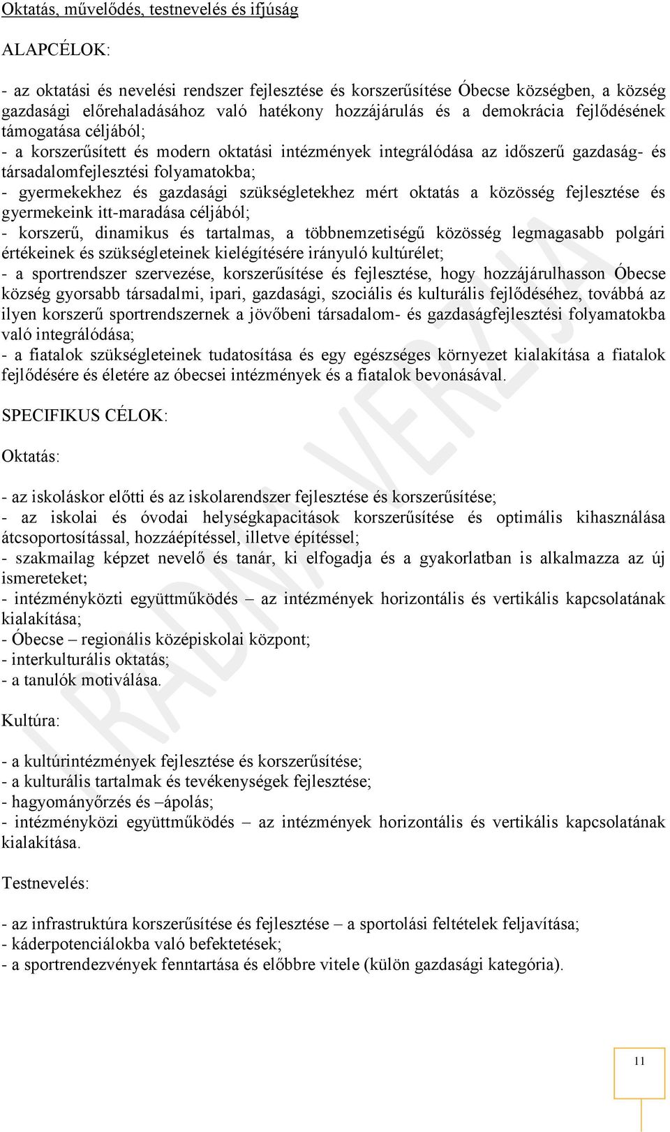 gazdasági szükségletekhez mért oktatás a közösség fejlesztése és gyermekeink itt-maradása céljából; - korszerű, dinamikus és tartalmas, a többnemzetiségű közösség legmagasabb polgári értékeinek és