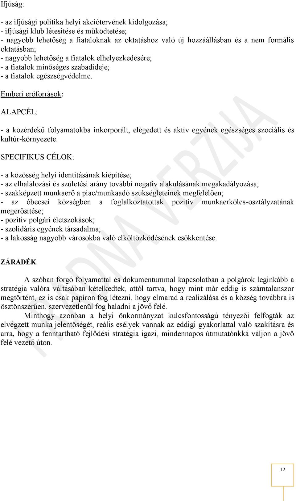 Emberi erőforrások: ALAPCÉL: - a közérdekű folyamatokba inkorporált, elégedett és aktív egyének egészséges szociális és kultúr-környezete.