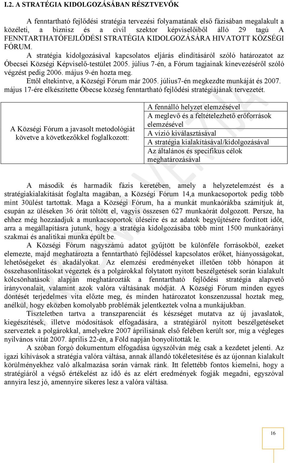 július 7-én, a Fórum tagjainak kinevezéséről szóló végzést pedig 2006. május 9-én hozta meg. Ettől eltekintve, a Községi Fórum már 2005. július7-én megkezdte munkáját és 2007.