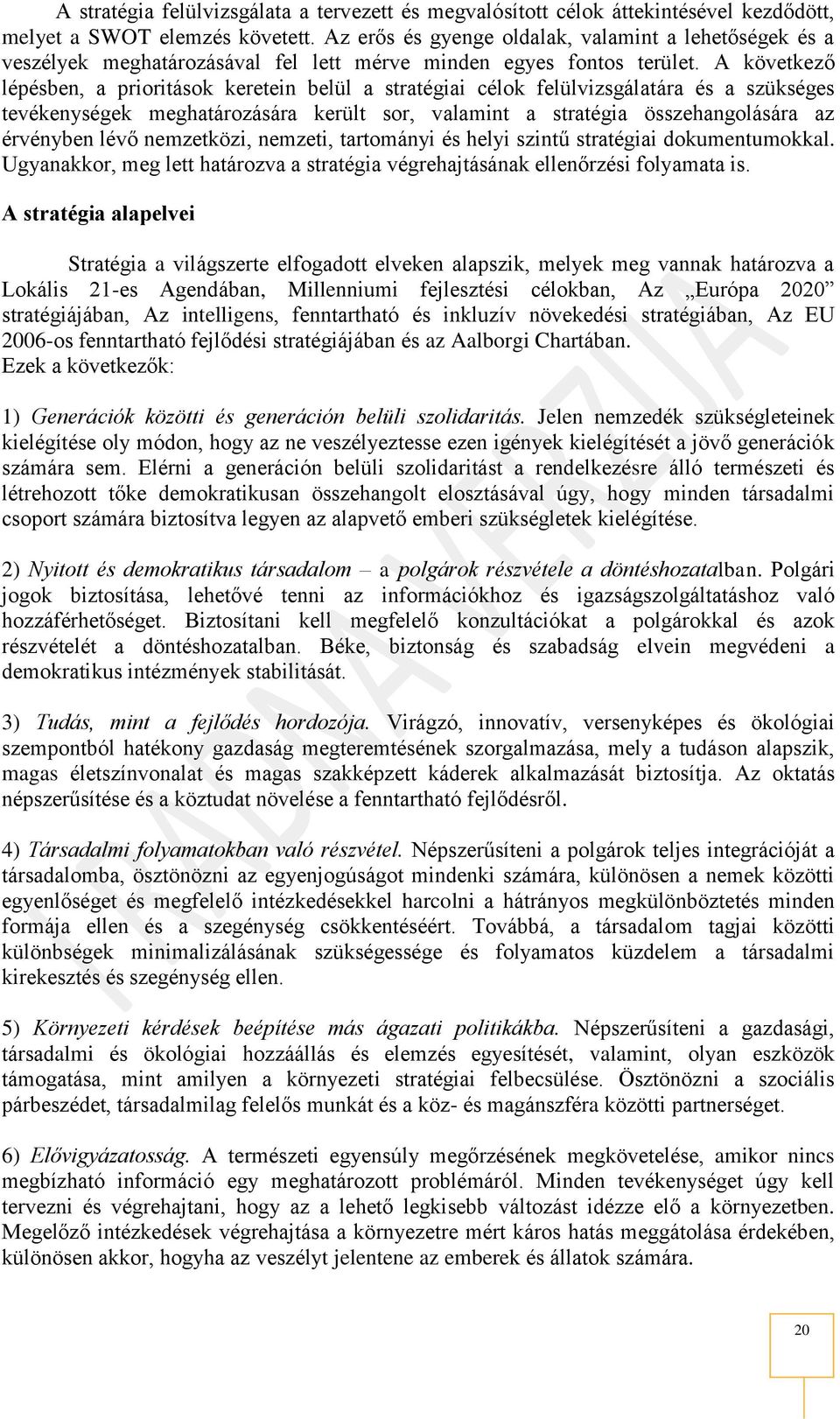 A következő lépésben, a prioritások keretein belül a stratégiai célok felülvizsgálatára és a szükséges tevékenységek meghatározására került sor, valamint a stratégia összehangolására az érvényben