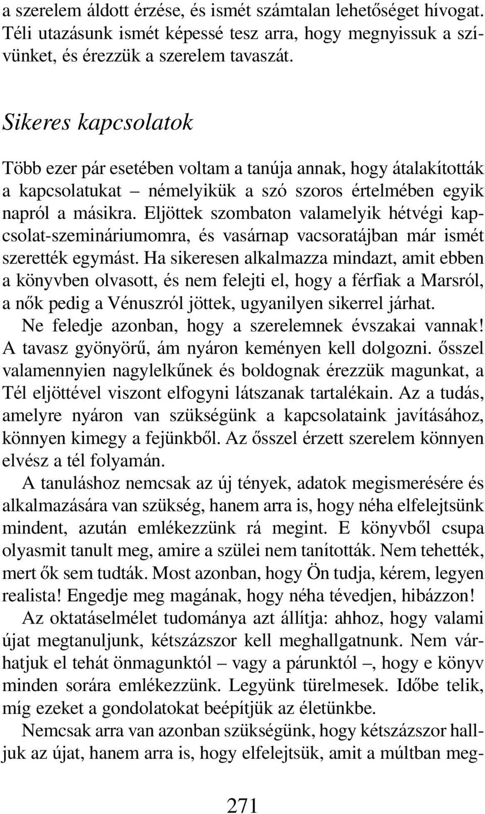 Eljöttek szombaton valamelyik hétvégi kapcsolat-szemináriumomra, és vasárnap vacsoratájban már ismét szerették egymást.