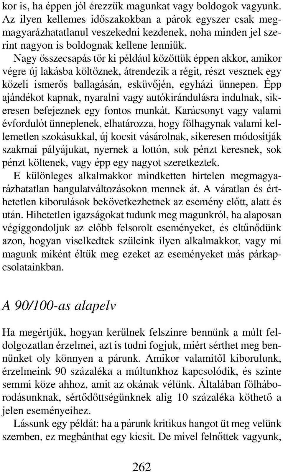 Nagy összecsapás tör ki például közöttük éppen akkor, amikor végre új lakásba költöznek, átrendezik a régit, részt vesznek egy közeli ismerôs ballagásán, esküvôjén, egyházi ünnepen.