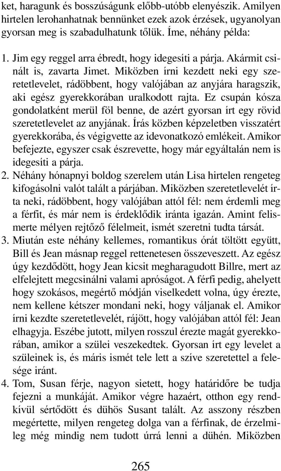 Miközben írni kezdett neki egy szeretetlevelet, rádöbbent, hogy valójában az anyjára haragszik, aki egész gyerekkorában uralkodott rajta.