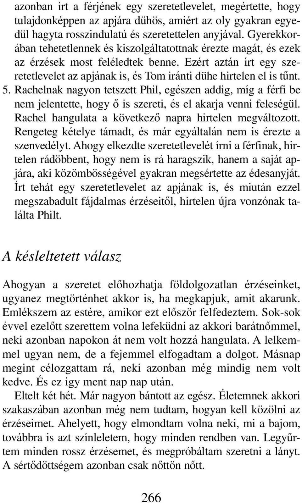 Rachelnak nagyon tetszett Phil, egészen addig, míg a férfi be nem jelentette, hogy ô is szereti, és el akarja venni feleségül. Rachel hangulata a következô napra hirtelen megváltozott.