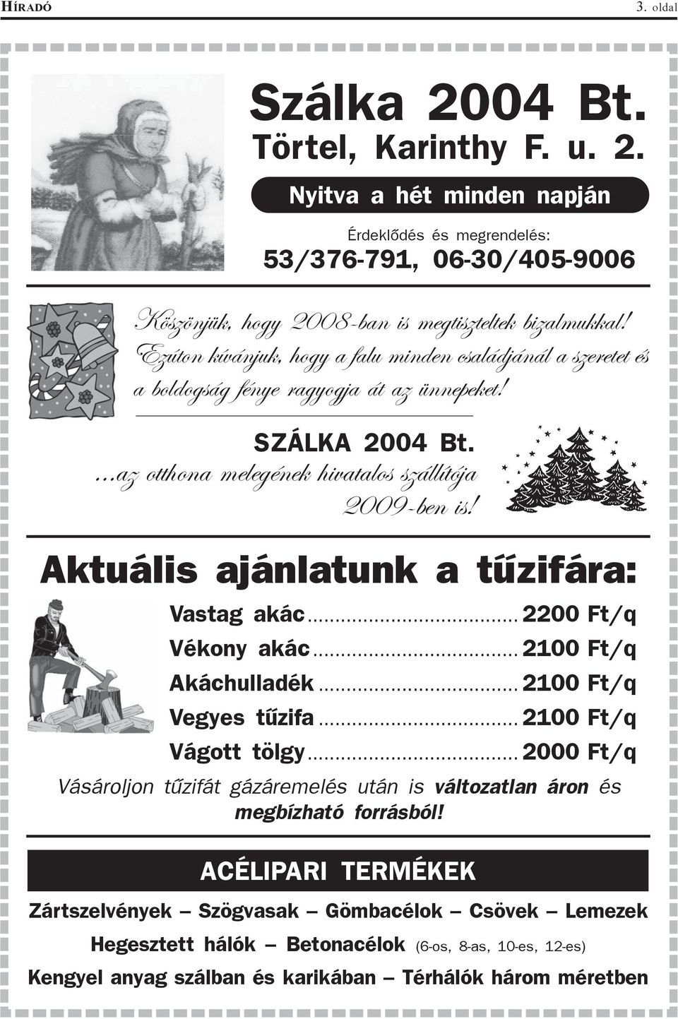 Aktuális ajánlatunk a tûzifára: Vastag akác... 2200 Ft/q Vékony akác... 2100 Ft/q Akáchulladék... 2100 Ft/q Vegyes tûzifa... 2100 Ft/q Vágott tölgy.