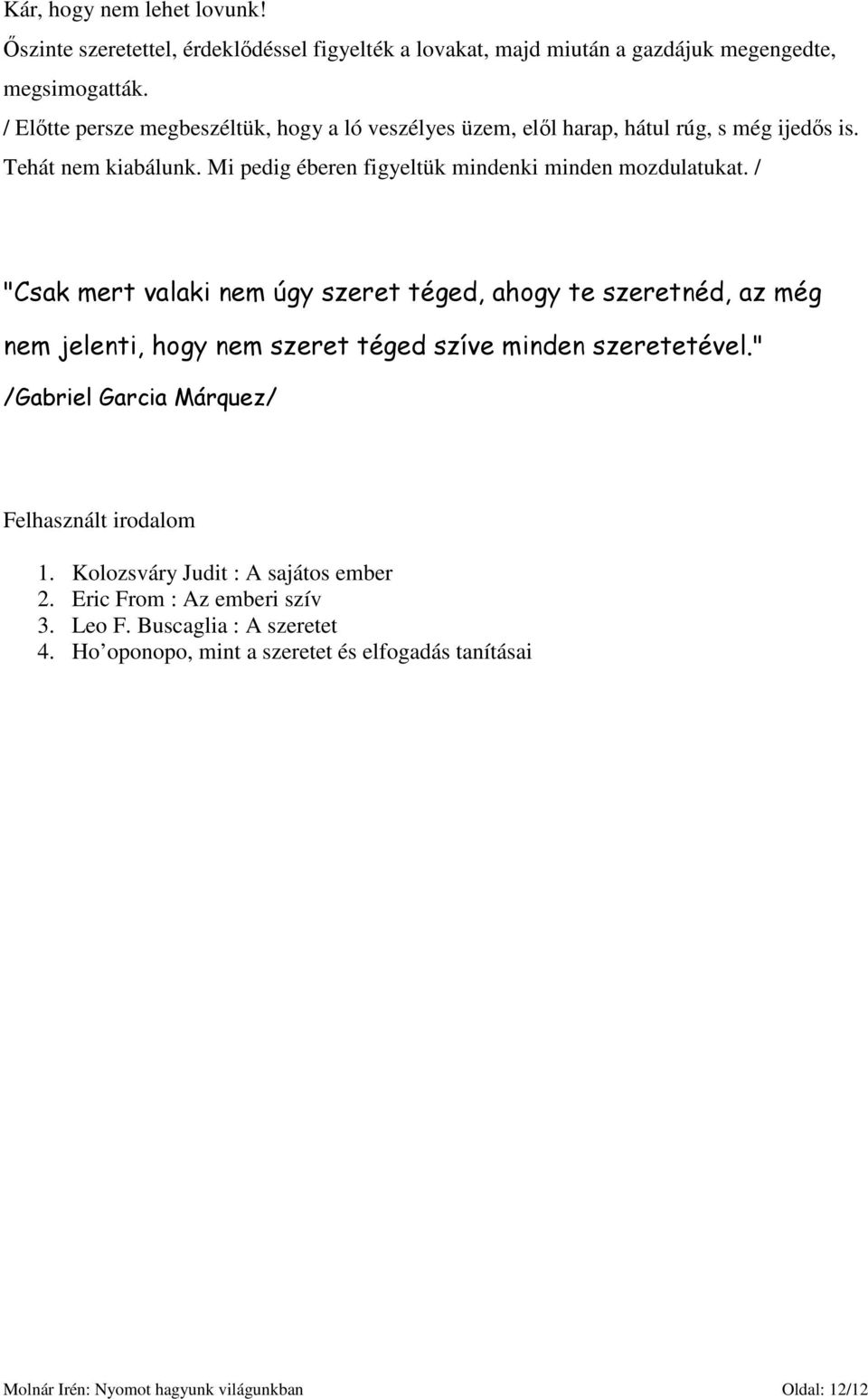 / "Csak mert valaki nem úgy szeret téged, ahogy te szeretnéd, az még nem jelenti, hogy nem szeret téged szíve minden szeretetével.