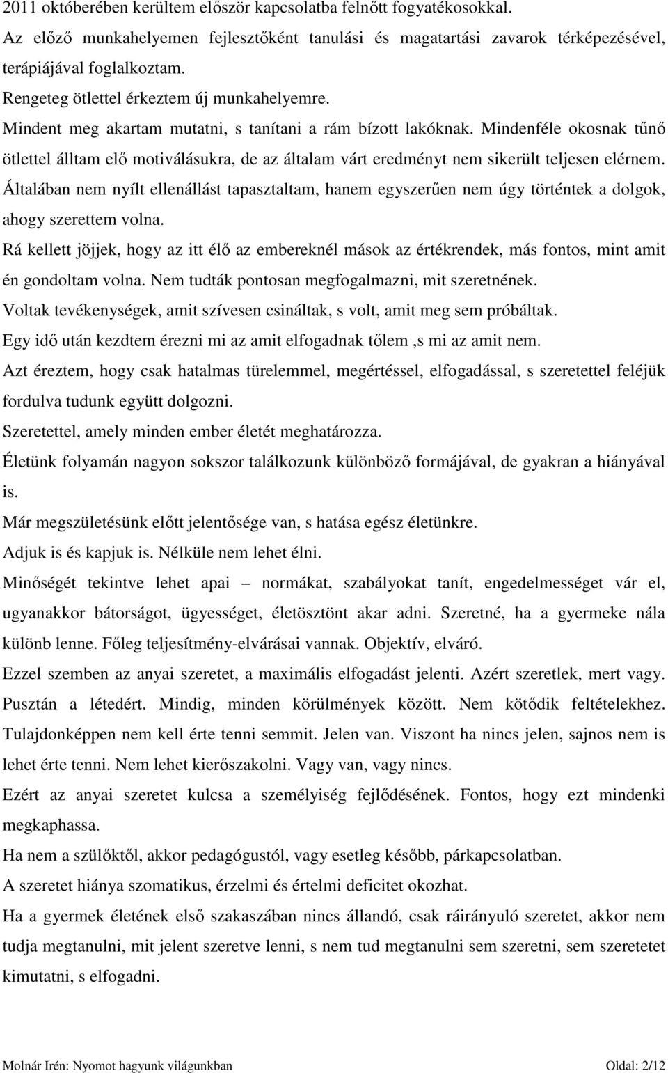 Mindenféle okosnak tőnı ötlettel álltam elı motiválásukra, de az általam várt eredményt nem sikerült teljesen elérnem.