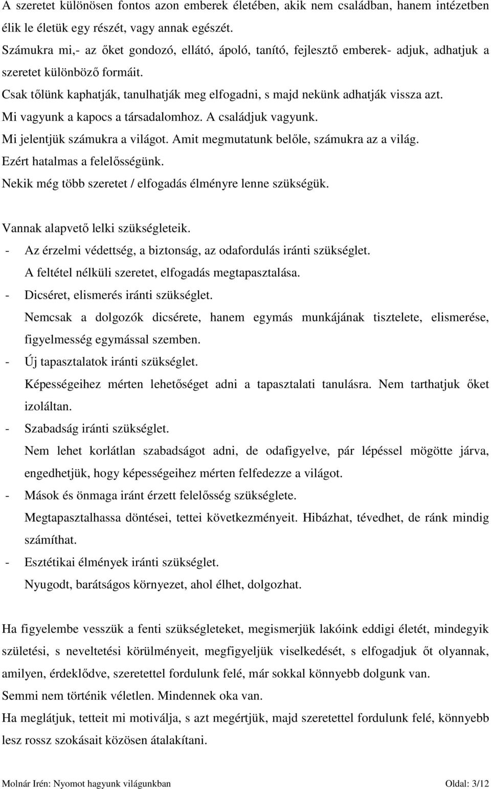 Csak tılünk kaphatják, tanulhatják meg elfogadni, s majd nekünk adhatják vissza azt. Mi vagyunk a kapocs a társadalomhoz. A családjuk vagyunk. Mi jelentjük számukra a világot.