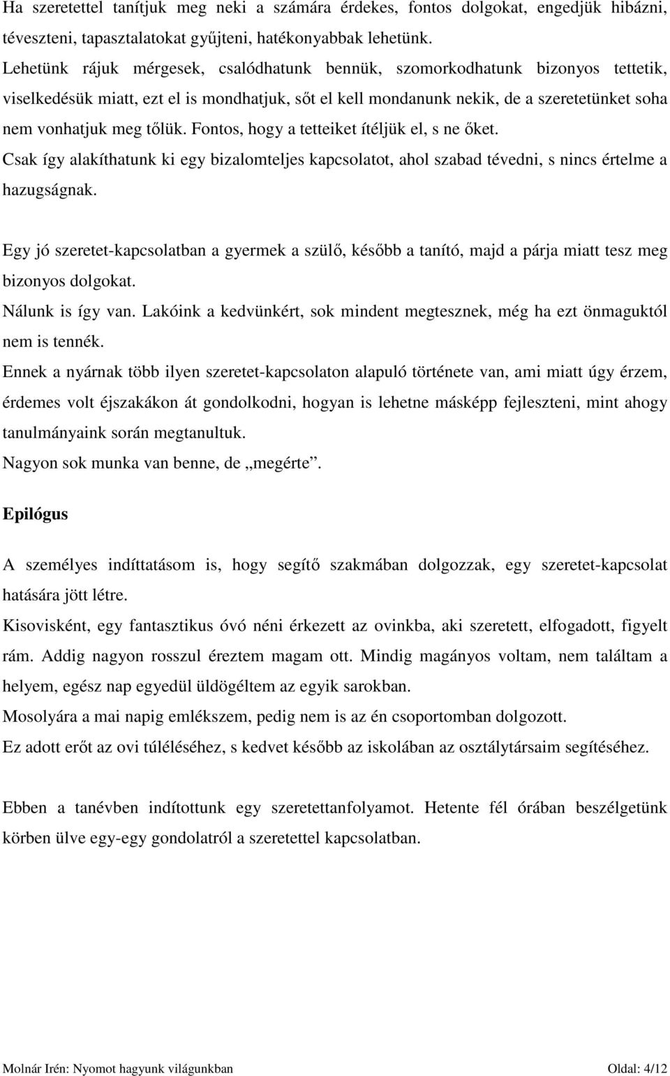 Fontos, hogy a tetteiket ítéljük el, s ne ıket. Csak így alakíthatunk ki egy bizalomteljes kapcsolatot, ahol szabad tévedni, s nincs értelme a hazugságnak.