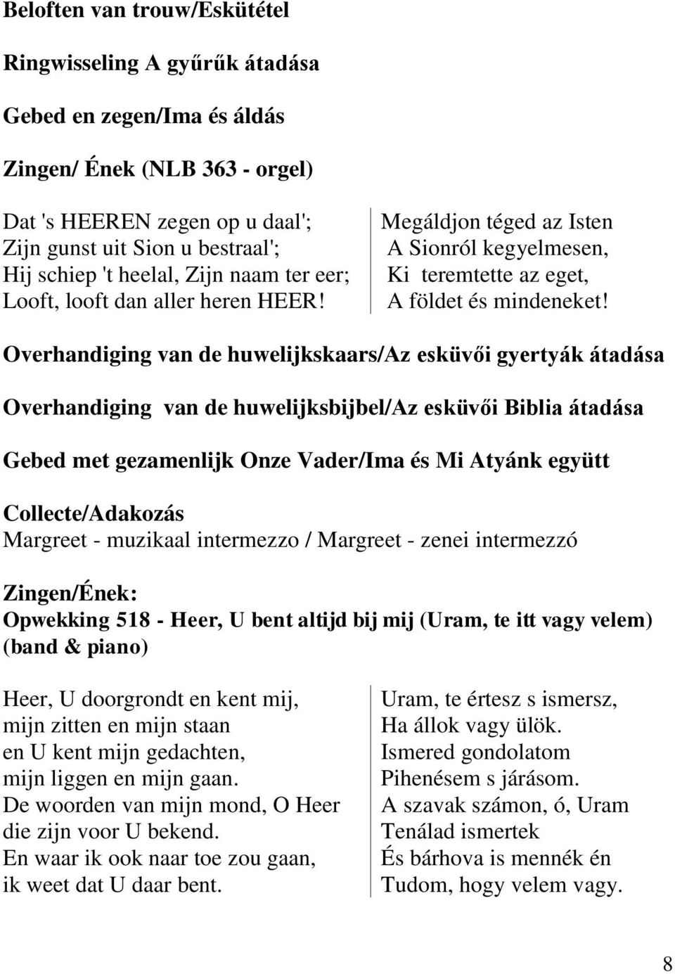 Overhandiging van de huwelijkskaars/az esküvői gyertyák átadása Overhandiging van de huwelijksbijbel/az esküvői Biblia átadása Gebed met gezamenlijk Onze Vader/Ima és Mi Atyánk együtt