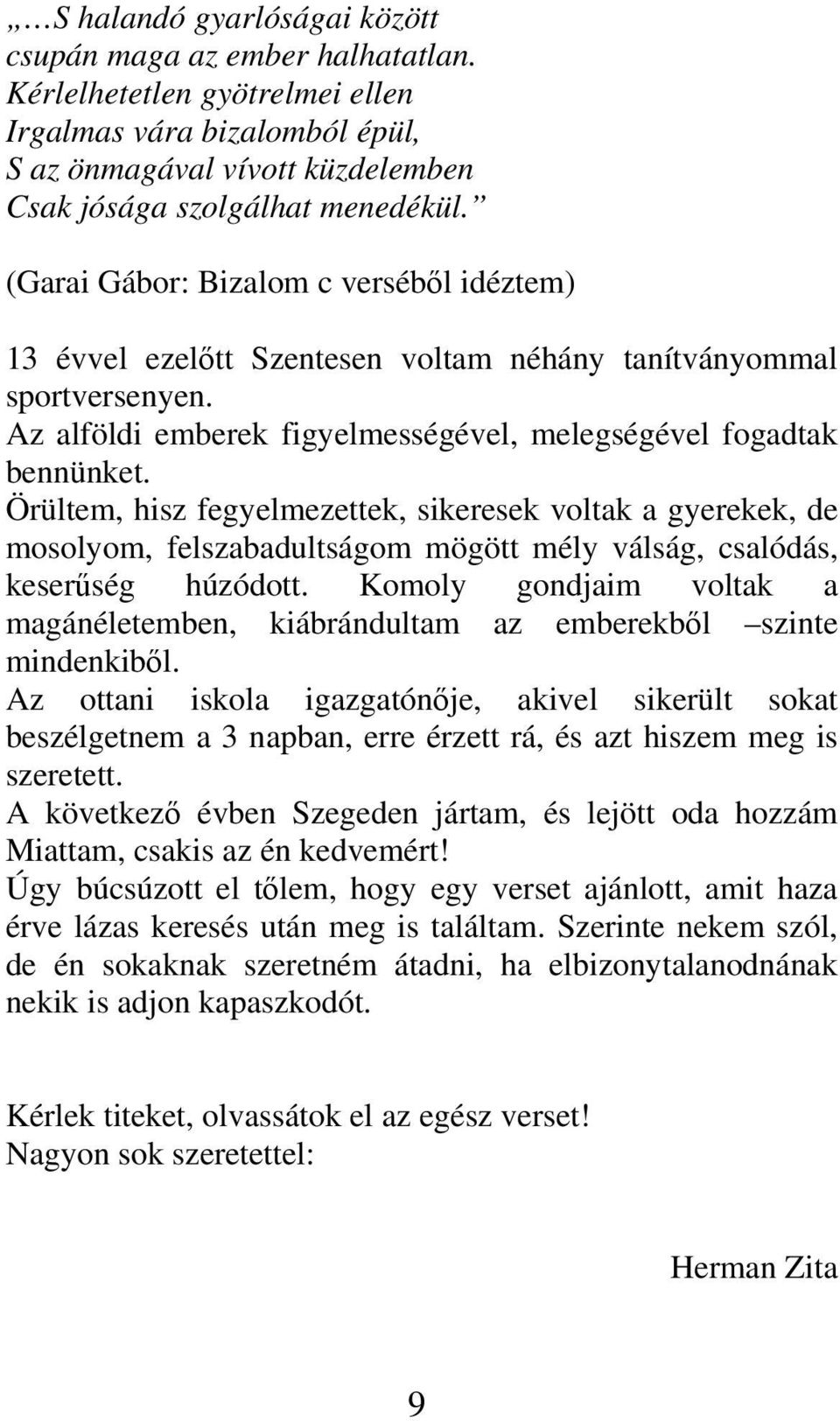 Örültem, hisz fegyelmezettek, sikeresek voltak a gyerekek, de mosolyom, felszabadultságom mögött mély válság, csalódás, keserűség húzódott.