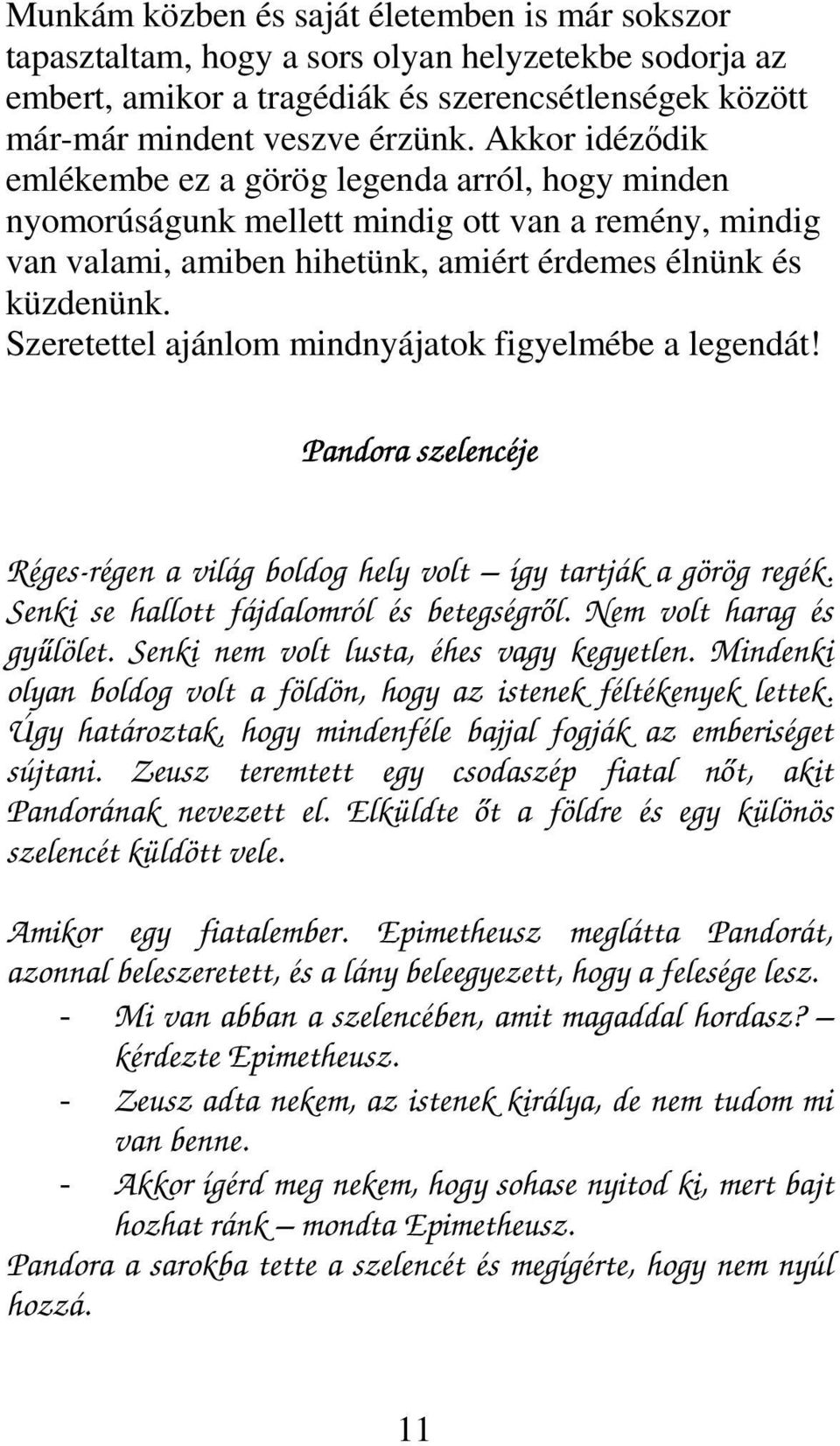 Szeretettel ajánlom mindnyájatok figyelmébe a legendát! Pandora szelencéje Réges-régen a világ boldog hely volt így tartják a görög regék. Senki se hallott fájdalomról és betegségről.