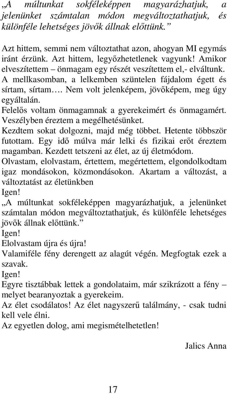 A mellkasomban, a lelkemben szüntelen fájdalom égett és sírtam, sírtam. Nem volt jelenképem, jövőképem, meg úgy egyáltalán. Felelős voltam önmagamnak a gyerekeimért és önmagamért.