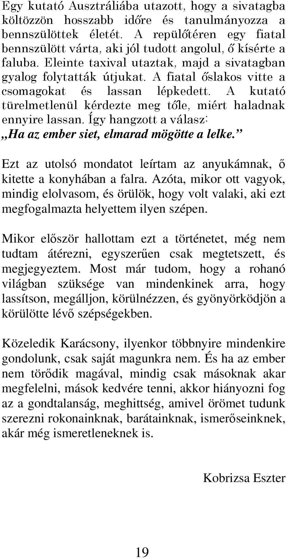 A fiatal őslakos vitte a csomagokat és lassan lépkedett. A kutató türelmetlenül kérdezte meg tőle, miért haladnak ennyire lassan. Így hangzott a válasz: Ha az ember siet, elmarad mögötte a lelke.