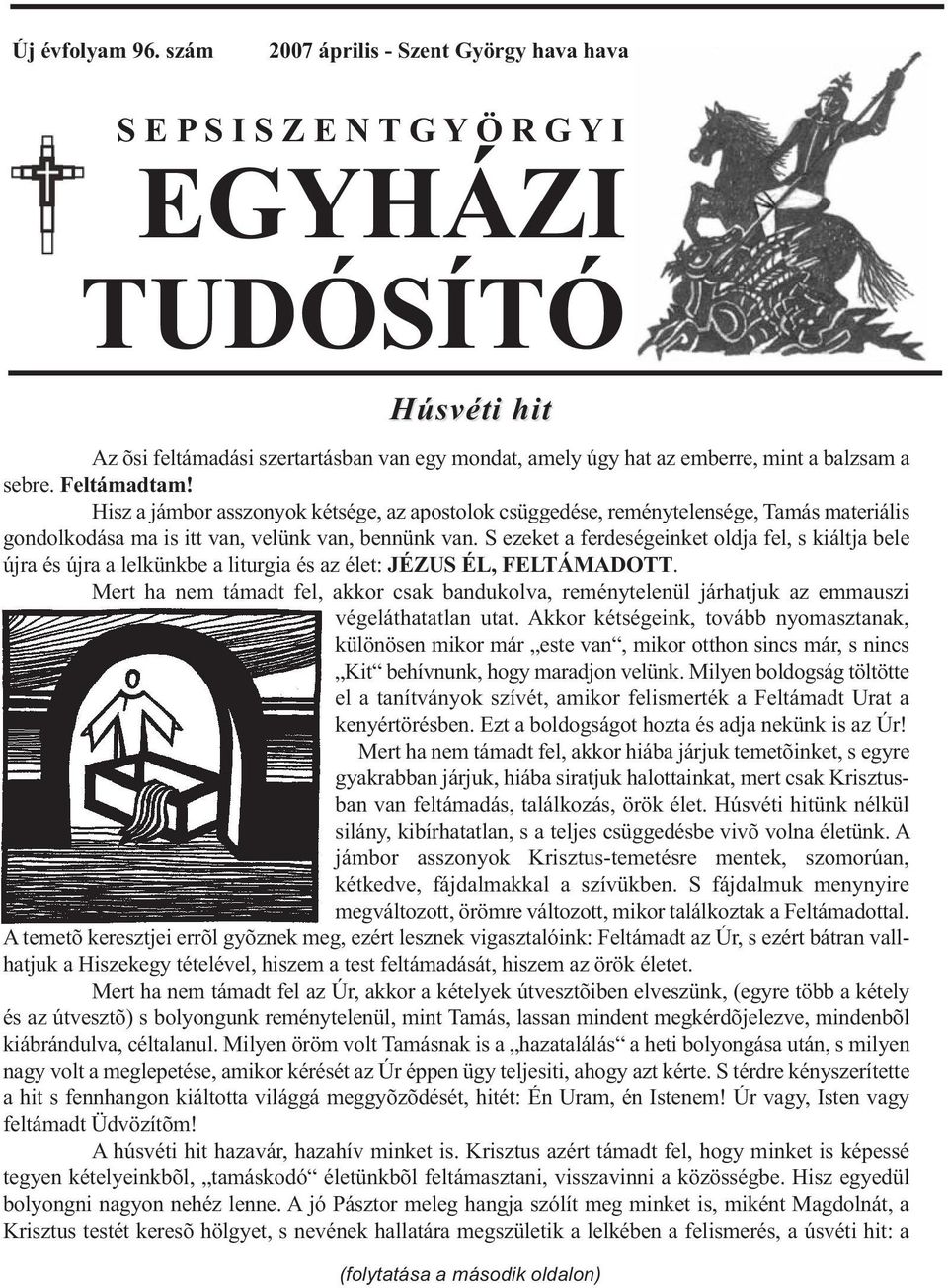 sebre. Feltámadtam! Hisz a jámbor asszonyok kétsége, az apostolok csüggedése, reménytelensége, Tamás materiális gondolkodása ma is itt van, velünk van, bennünk van.