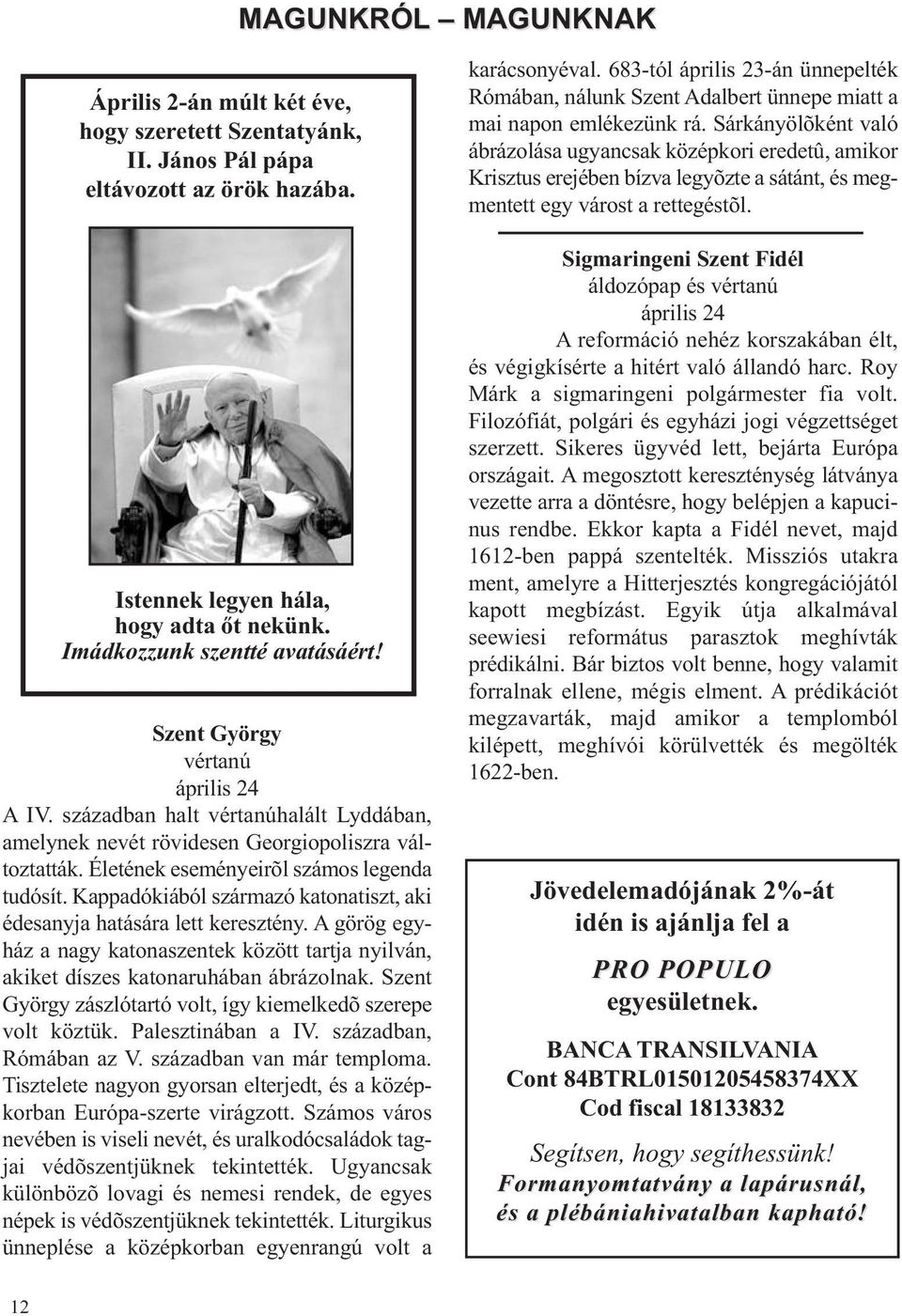 Kappadókiából származó katonatiszt, aki édesanyja hatására lett keresztény. A görög egyház a nagy katonaszentek között tartja nyilván, akiket díszes katonaruhában ábrázolnak.