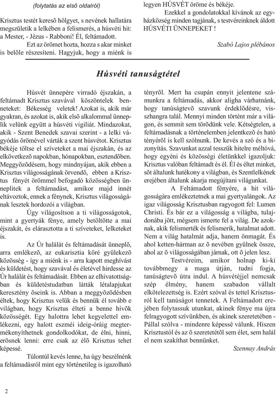 Ezekkel a gondolatokkal kívánok az egyházközség minden tagjának, s testvéreinknek áldott HÚSVÉTI ÜNNEPEKET!