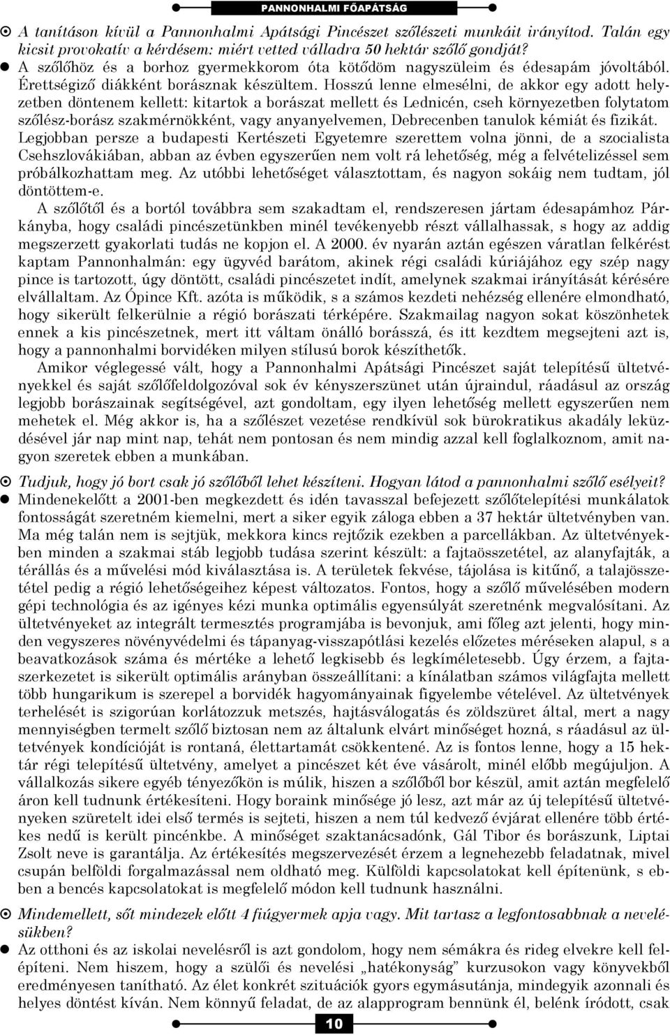 Hosszú lenne elmesélni, de akkor egy adott helyzetben döntenem kellett: kitartok a borászat mellett és Lednicén, cseh környezetben folytatom szőlész-borász szakmérnökként, vagy anyanyelvemen,