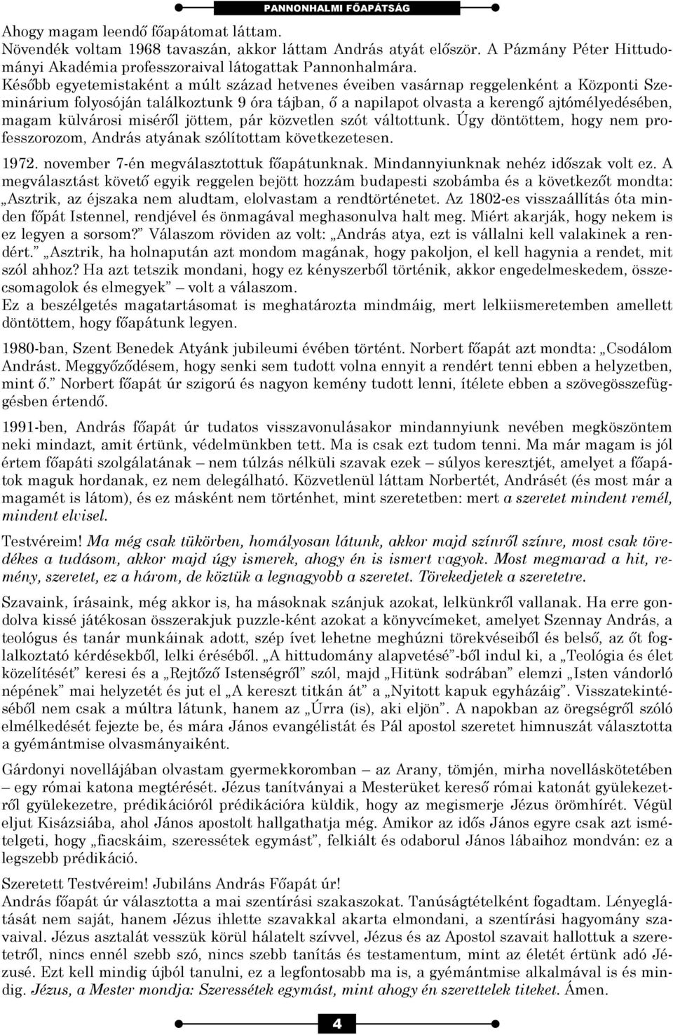 külvárosi miséről jöttem, pár közvetlen szót váltottunk. Úgy döntöttem, hogy nem professzorozom, András atyának szólítottam következetesen. 1972. november 7-én megválasztottuk főapátunknak.