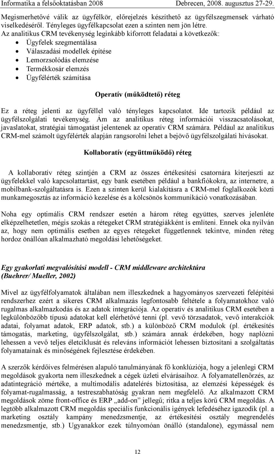 (működtető) réteg Ez a réteg jelenti az ügyféllel való tényleges kapcsolatot. Ide tartozik például az ügyfélszolgálati tevékenység.