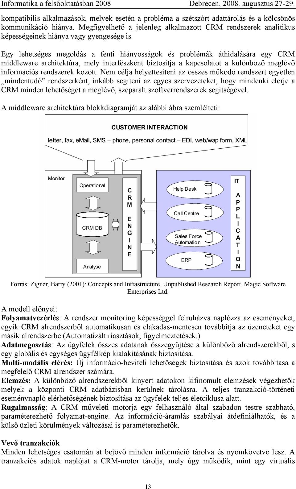 Egy lehetséges megoldás a fenti hiányosságok és problémák áthidalására egy CRM middleware architektúra, mely interfészként biztosítja a kapcsolatot a különböző meglévő információs rendszerek között.