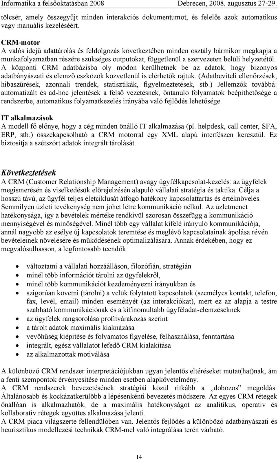 A központi CRM adatbázisba oly módon kerülhetnek be az adatok, hogy bizonyos adatbányászati és elemző eszközök közvetlenül is elérhetők rajtuk.