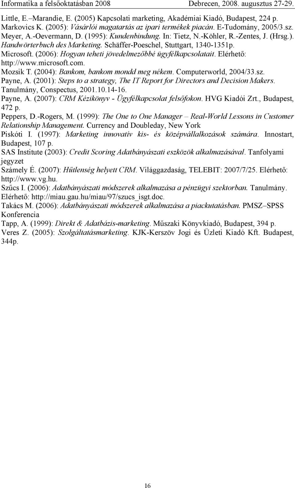 (2006): Hogyan teheti jövedelmezőbbé ügyfélkapcsolatait. Elérhető: http://www.microsoft.com. Mozsik T. (2004): Bankom, bankom mondd meg nékem. Computerworld, 2004/33.sz. Payne, A.