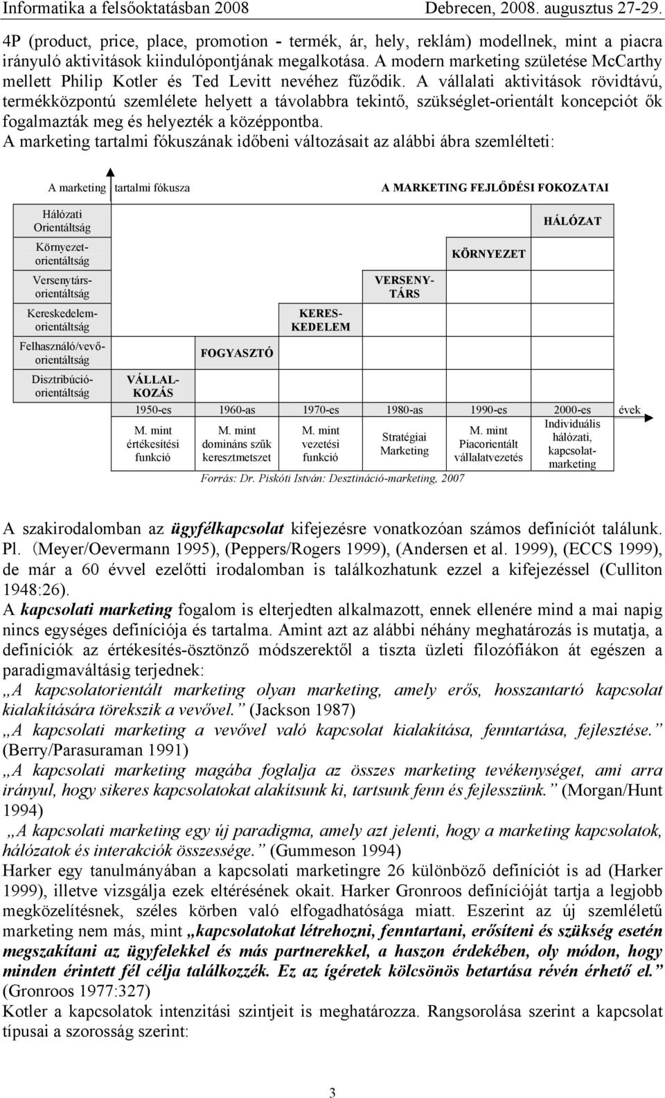 A vállalati aktivitások rövidtávú, termékközpontú szemlélete helyett a távolabbra tekintő, szükséglet-orientált koncepciót ők fogalmazták meg és helyezték a középpontba.